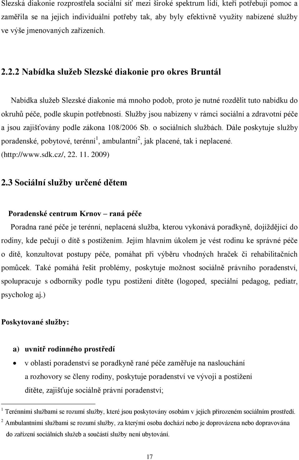 2.2 Nabídka sluţeb Slezské diakonie pro okres Bruntál Nabídka služeb Slezské diakonie má mnoho podob, proto je nutné rozdělit tuto nabídku do okruhů péče, podle skupin potřebnosti.