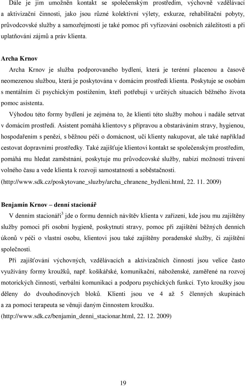 Archa Krnov Archa Krnov je služba podporovaného bydlení, která je terénní placenou a časově neomezenou službou, která je poskytována v domácím prostředí klienta.