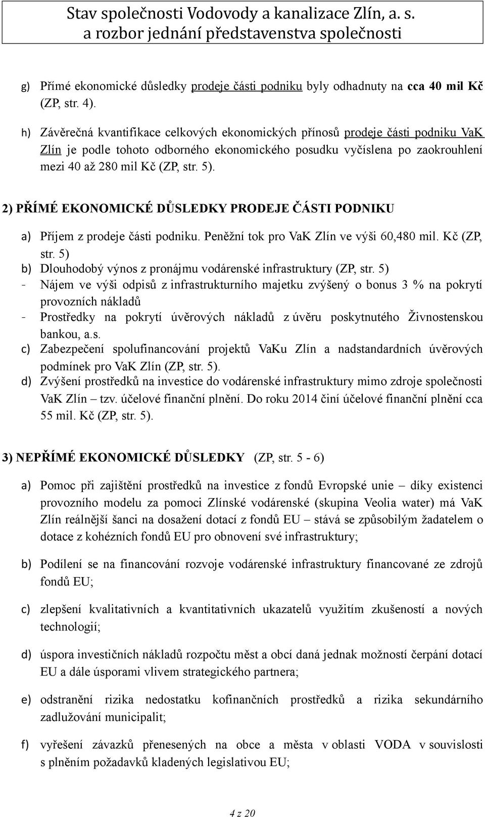 2) PŘÍMÉ EKONOMICKÉ DŮSLEDKY PRODEJE ČÁSTI PODNIKU a) Příjem z prodeje části podniku. Peněžní tok pro VaK Zlín ve výši 60,480 mil. Kč (ZP, str.