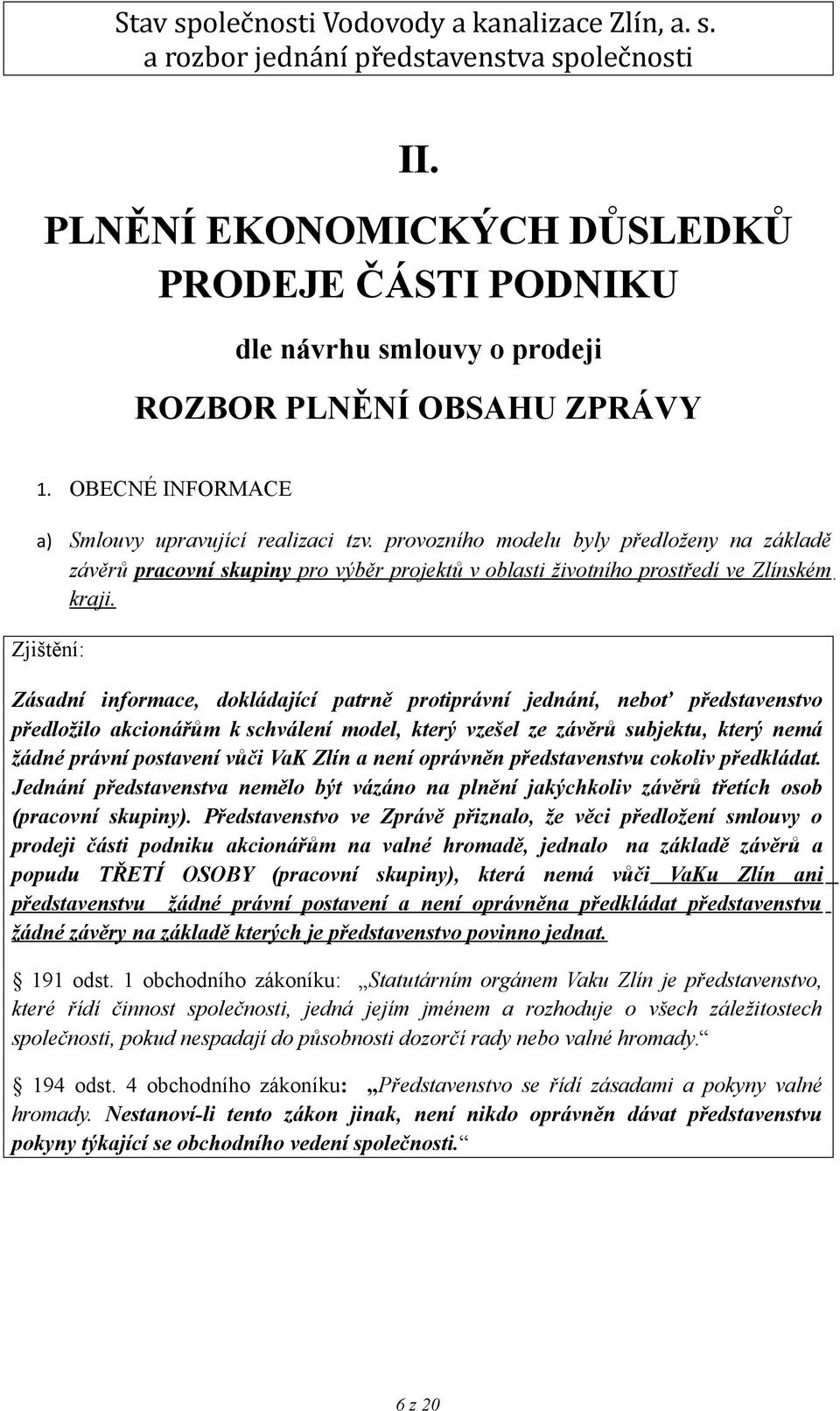 Zásadní informace, dokládající patrně protiprávní jednání, neboť představenstvo předložilo akcionářům k schválení model, který vzešel ze závěrů subjektu, který nemá žádné právní postavení vůči VaK