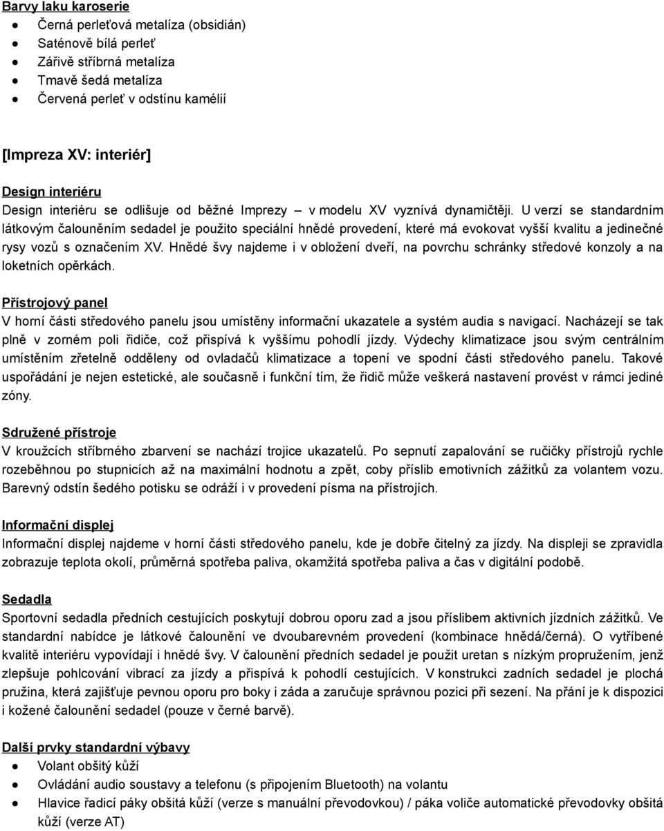 U verzí se standardním látkovým čalouněním sedadel je použito speciální hnědé provedení, které má evokovat vyšší kvalitu a jedinečné rysy vozů s označením XV.