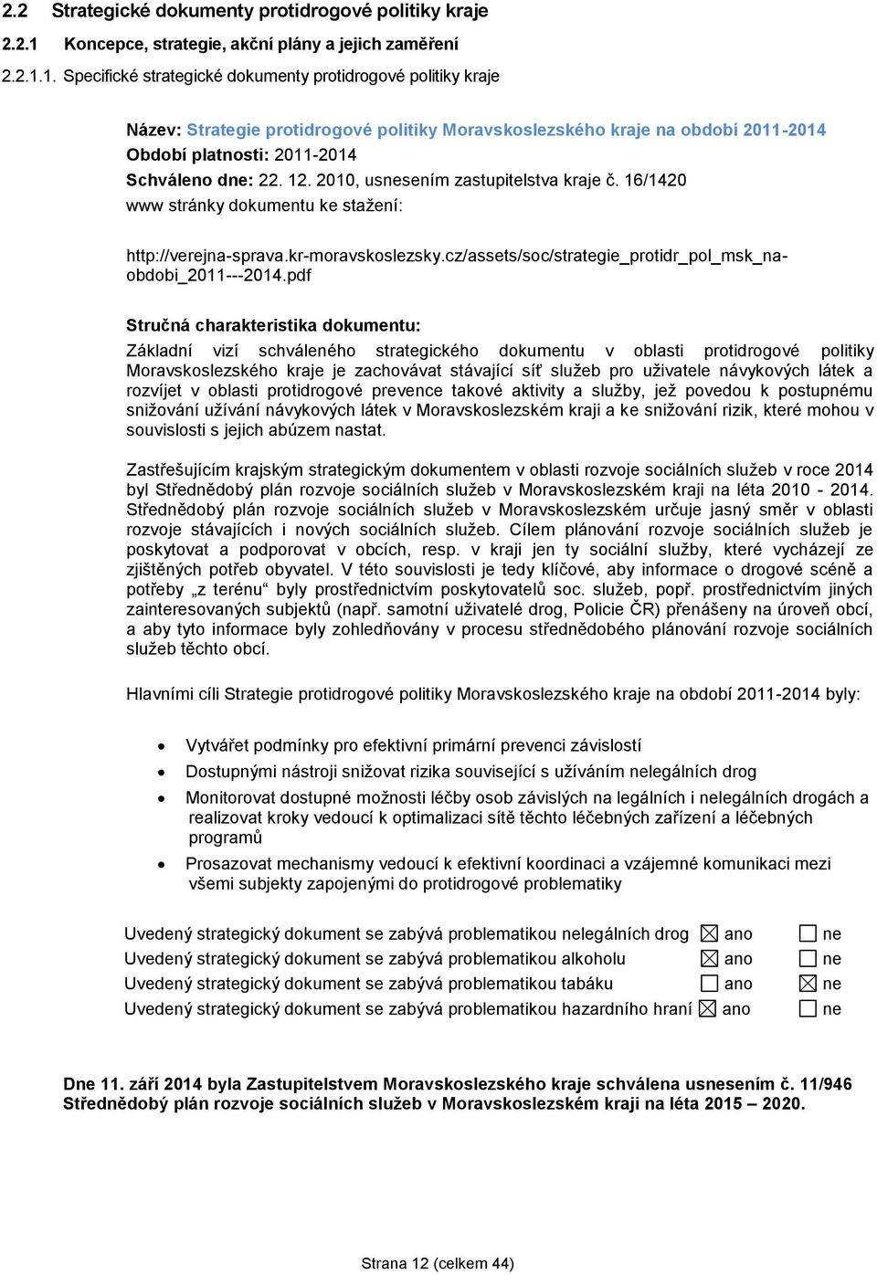 1. Specifické strategické dokumenty protidrogové politiky kraje Název: Strategie protidrogové politiky Moravskoslezského kraje na období 2011-2014 Období platnosti: 2011-2014 Schváleno dne: 22. 12.