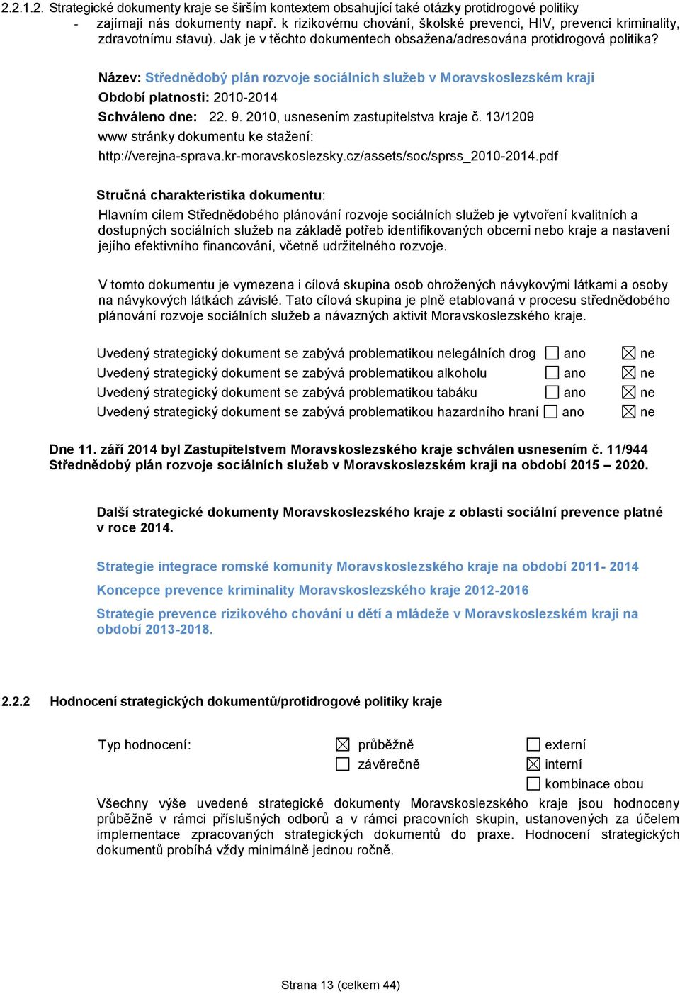 Název: Střednědobý plán rozvoje sociálních služeb v Moravskoslezském kraji Období platnosti: 2010-2014 Schváleno dne: 22. 9. 2010, usnesením zastupitelstva kraje č.