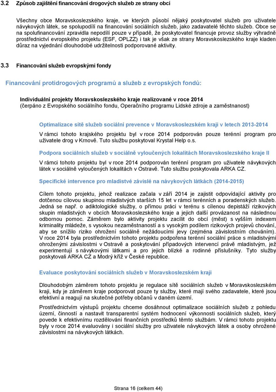 Obce se na spolufinancování zpravidla nepodílí pouze v případě, že poskytovatel financuje provoz služby výhradně prostřednictví evropského projektu (ESF, OPLZZ) i tak je však ze strany