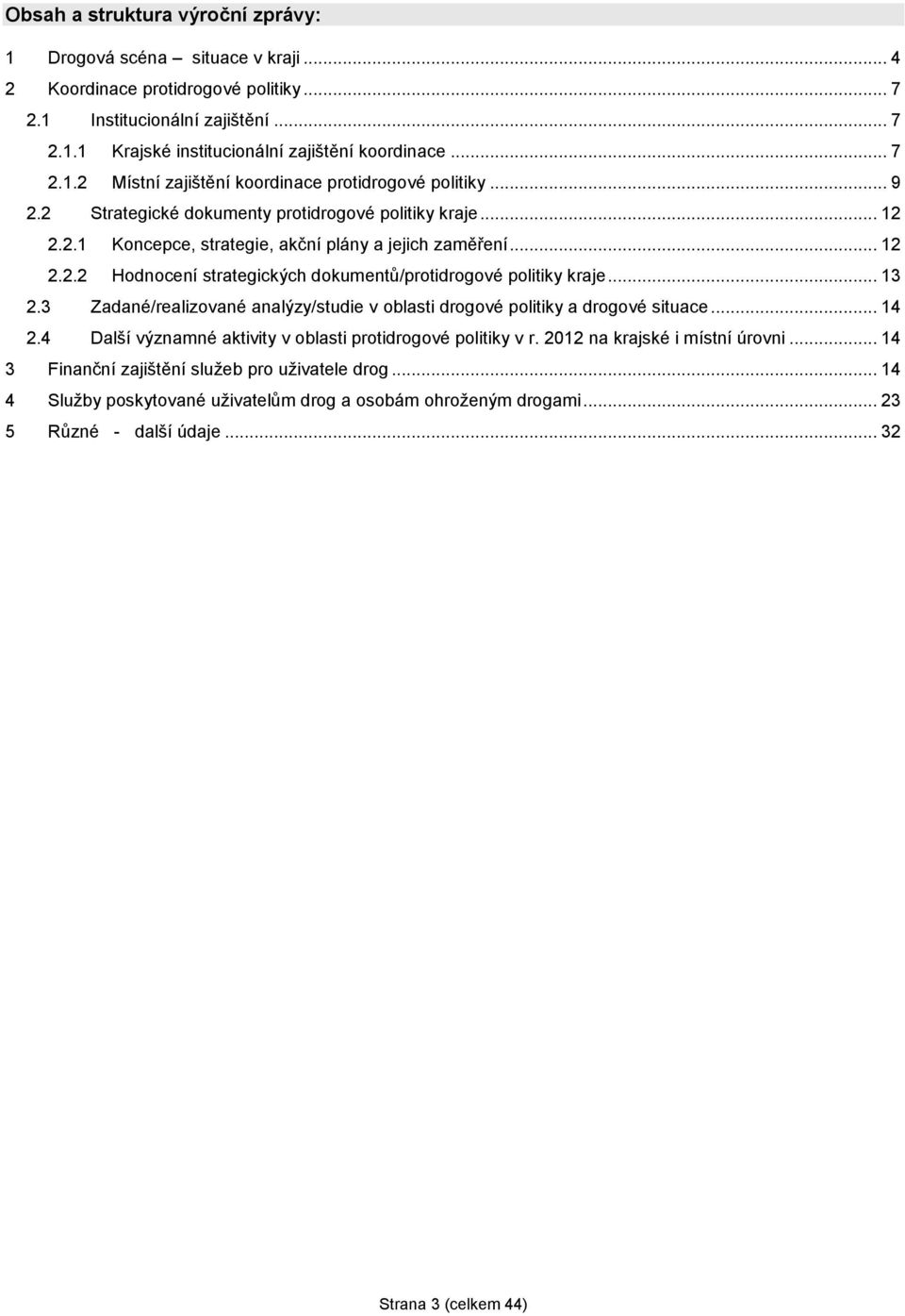 .. 13 2.3 Zadané/realizované analýzy/studie v oblasti drogové politiky a drogové situace... 14 2.4 Další významné aktivity v oblasti protidrogové politiky v r. 2012 na krajské i místní úrovni.