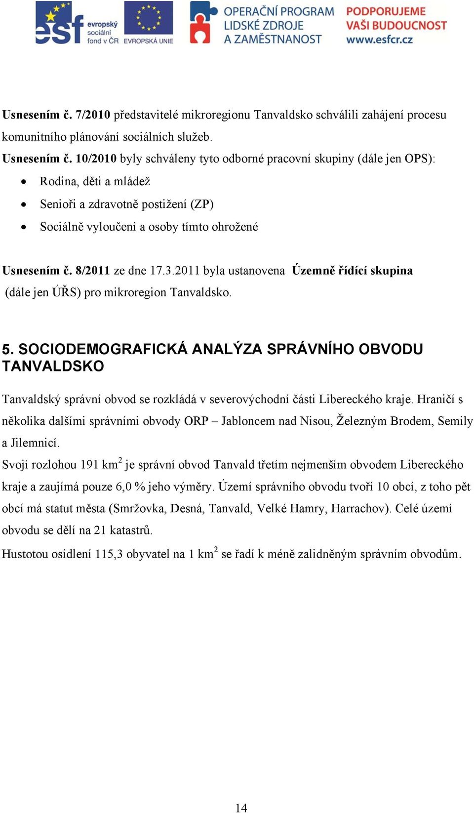 2011 byla ustanovena Územně řídící skupina (dále jen ÚŘS) pro mikroregion Tanvaldsko. 5.