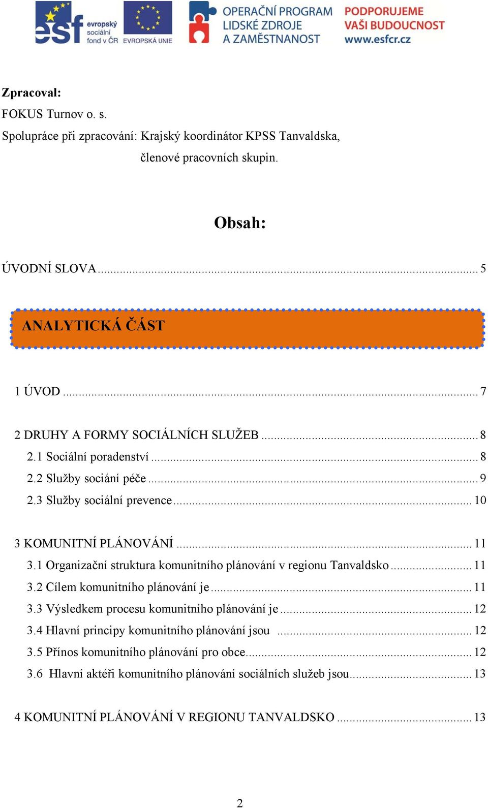 1 Organizační struktura komunitního plánování v regionu Tanvaldsko... 11 3.2 Cílem komunitního plánování je... 11 3.3 Výsledkem procesu komunitního plánování je... 12 3.