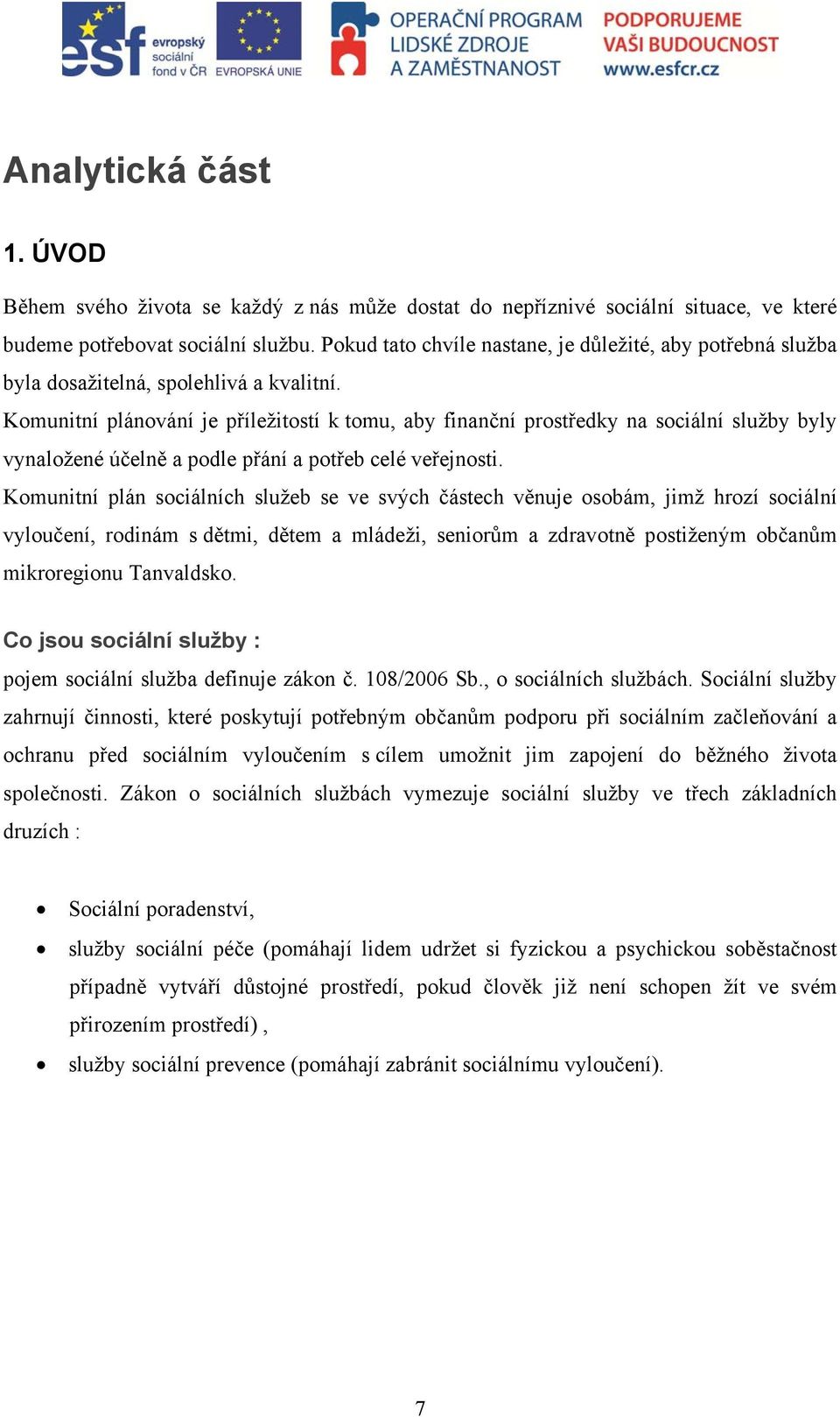 Komunitní plánování je příležitostí k tomu, aby finanční prostředky na sociální služby byly vynaložené účelně a podle přání a potřeb celé veřejnosti.