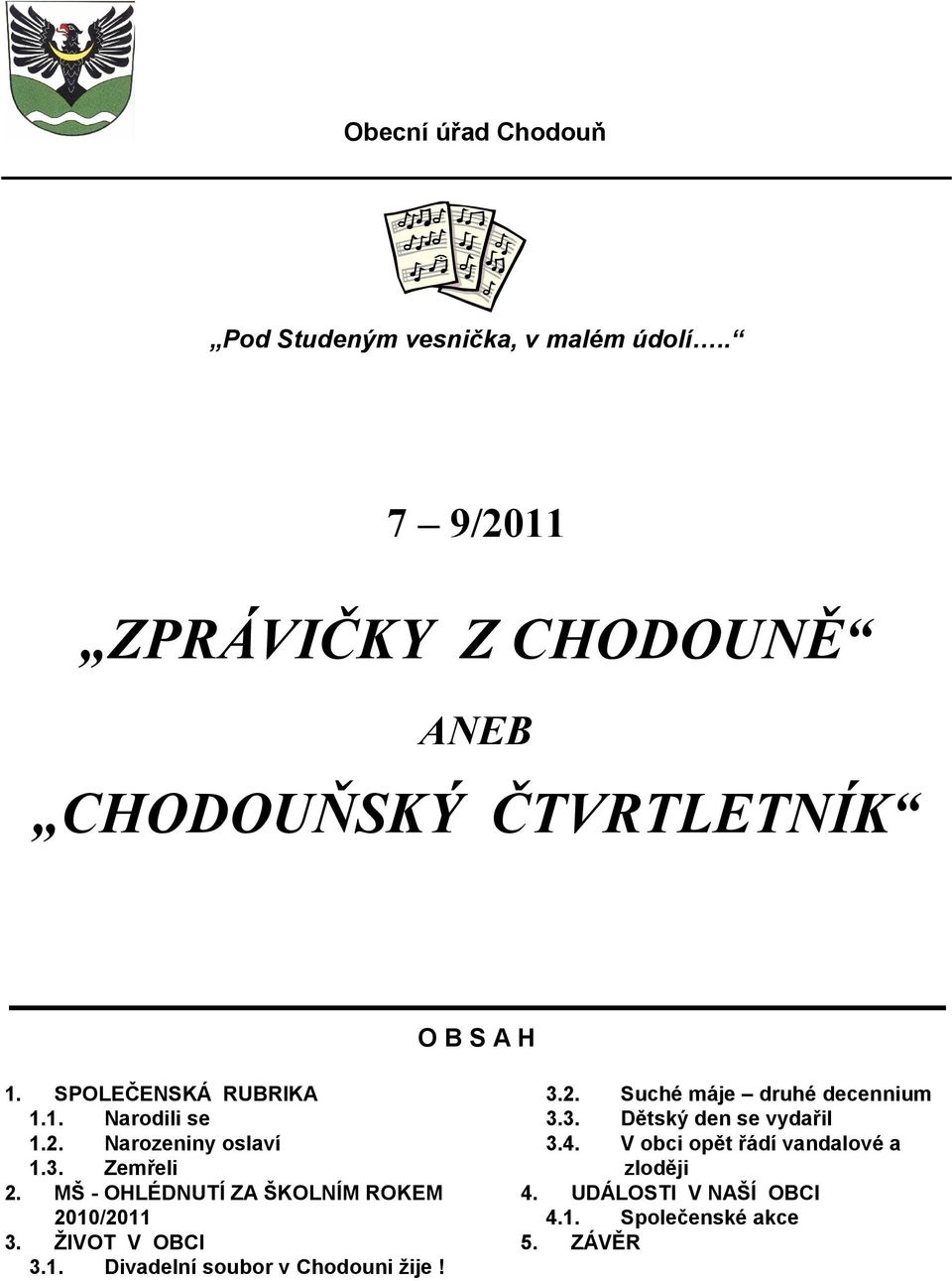 MŠ - OHLÉDNUTÍ ZA ŠKOLNÍM ROKEM 2010/2011 3. ŽIVOT V OBCI 3.1. Divadelní soubor v Chodouni žije! 3.2. 3.3. 3.4.