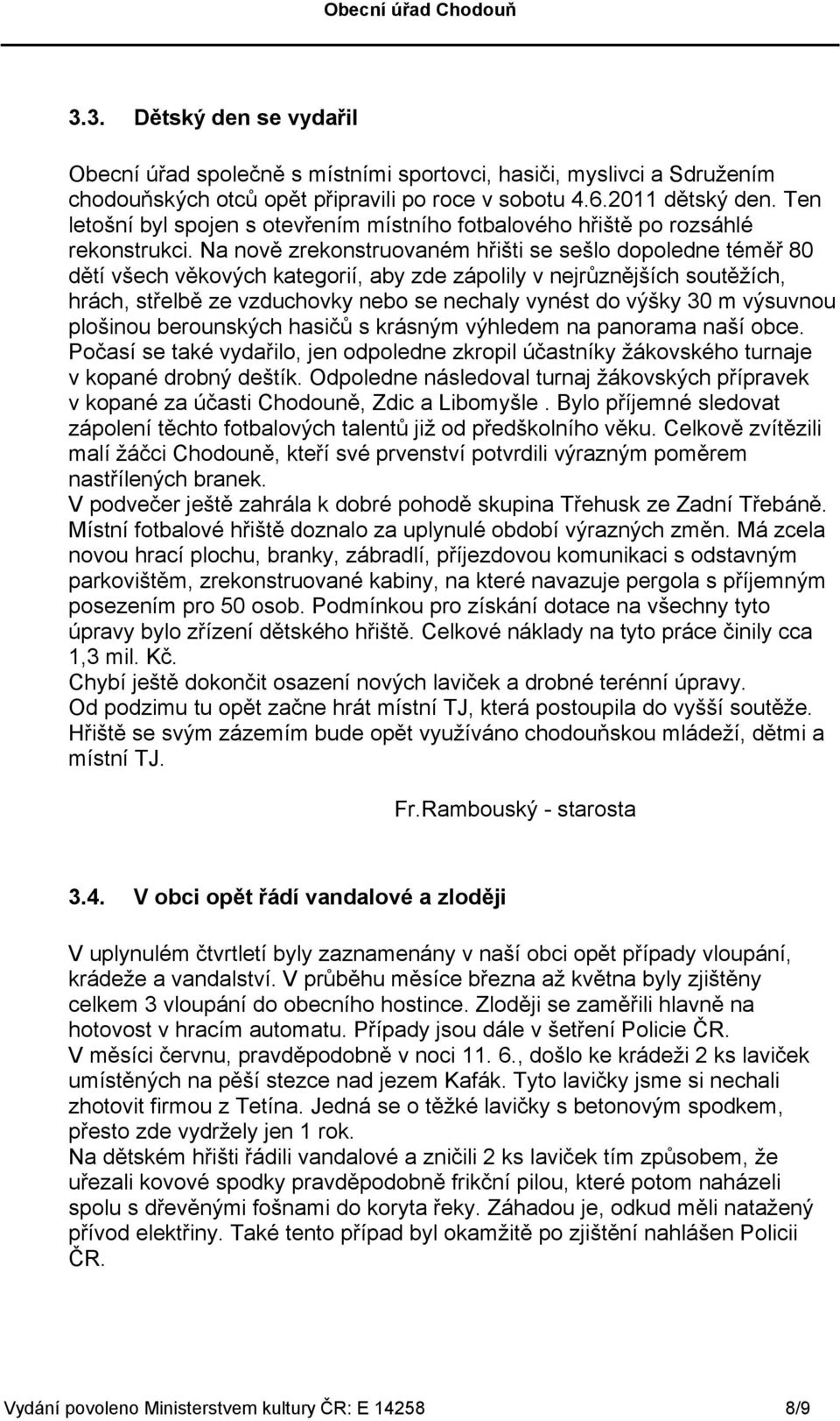 Na nově zrekonstruovaném hřišti se sešlo dopoledne téměř 80 dětí všech věkových kategorií, aby zde zápolily v nejrůznějších soutěžích, hrách, střelbě ze vzduchovky nebo se nechaly vynést do výšky 30