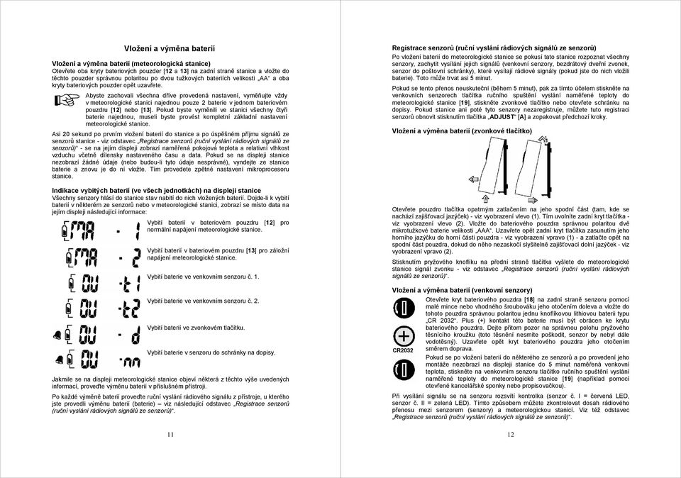 Abyste zachovali všechna dříve provedená nastavení, vyměňujte vždy v meteorologické stanici najednou pouze 2 baterie v jednom bateriovém pouzdru [12] nebo [13].