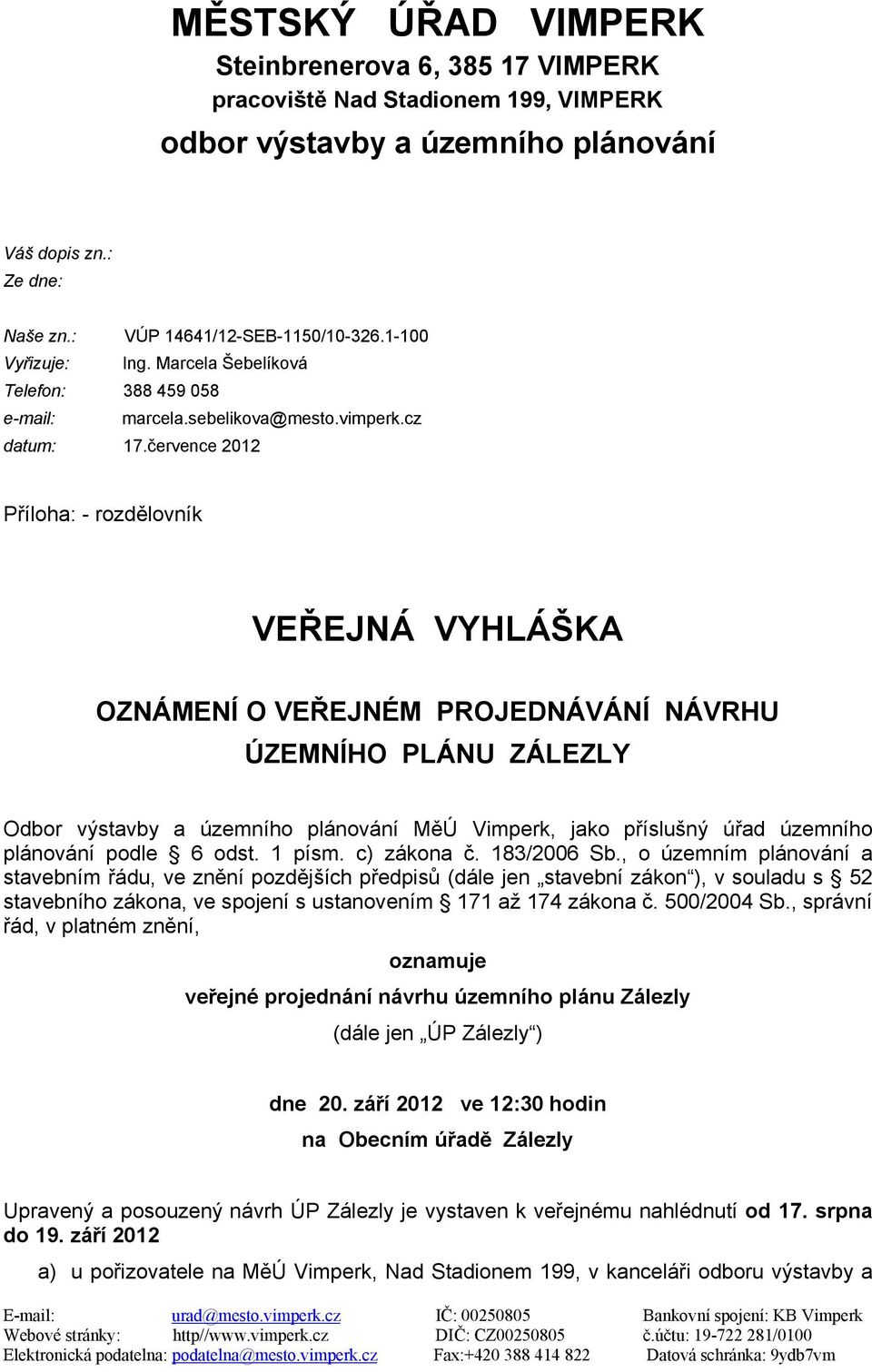 července 2012 Příloha: - rozdělovník VEŘEJNÁ VYHLÁŠKA OZNÁMENÍ O VEŘEJNÉM PROJEDNÁVÁNÍ NÁVRHU ÚZEMNÍHO PLÁNU ZÁLEZLY Odbor výstavby a územního plánování MěÚ Vimperk, jako příslušný úřad územního