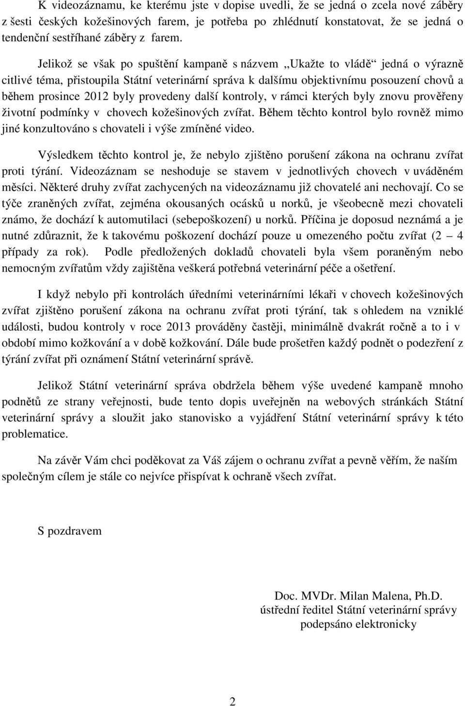 Jelikož se však po spušt ní kampan s názvem,,ukažte to vlád jedná o výrazn citlivé téma, p istoupila Státní veterinární správa k dalšímu objektivnímu posouzení chov a b hem prosince 2012 byly