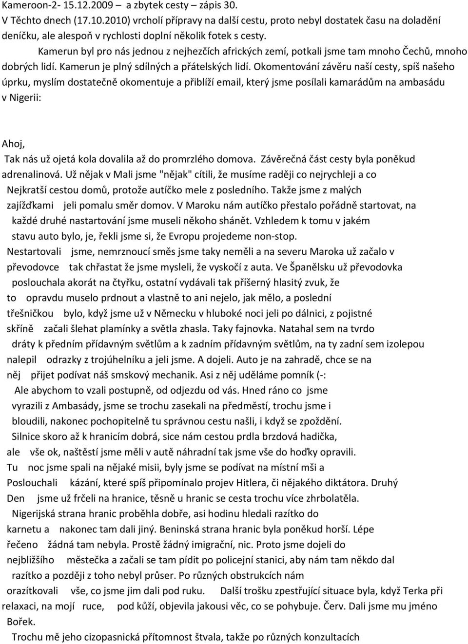 Kamerun byl pro nás jednou z nejhezčích afrických zemí, potkali jsme tam mnoho Čechů, mnoho dobrých lidí. Kamerun je plný sdílných a přátelských lidí.