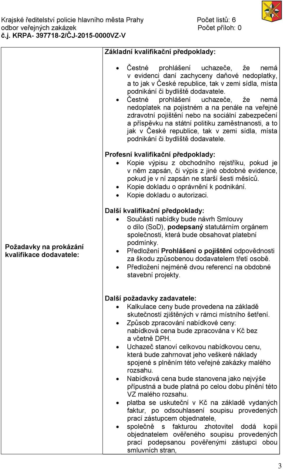 Čestné prohlášení uchazeče, že nemá nedoplatek na pojistném a na penále na veřejné zdravotní pojištění nebo na sociální zabezpečení a příspěvku na státní politiku zaměstnanosti, a to jak v České