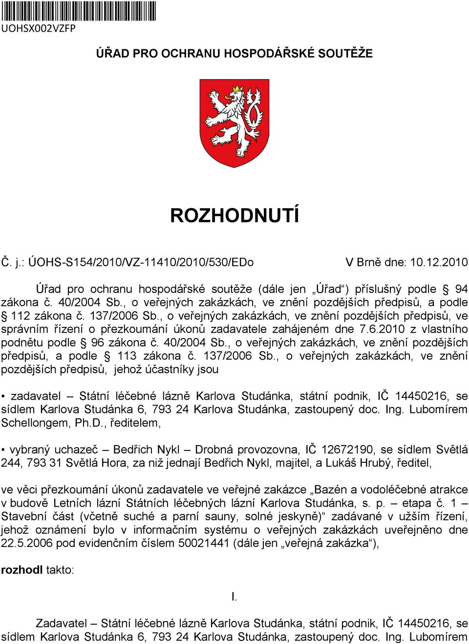 , o veřejných zakázkách, ve znění pozdějších předpisů, ve správním řízení o přezkoumání úkonů zadavatele zahájeném dne 7.6.2010 z vlastního podnětu podle 96 zákona č. 40/2004 Sb.