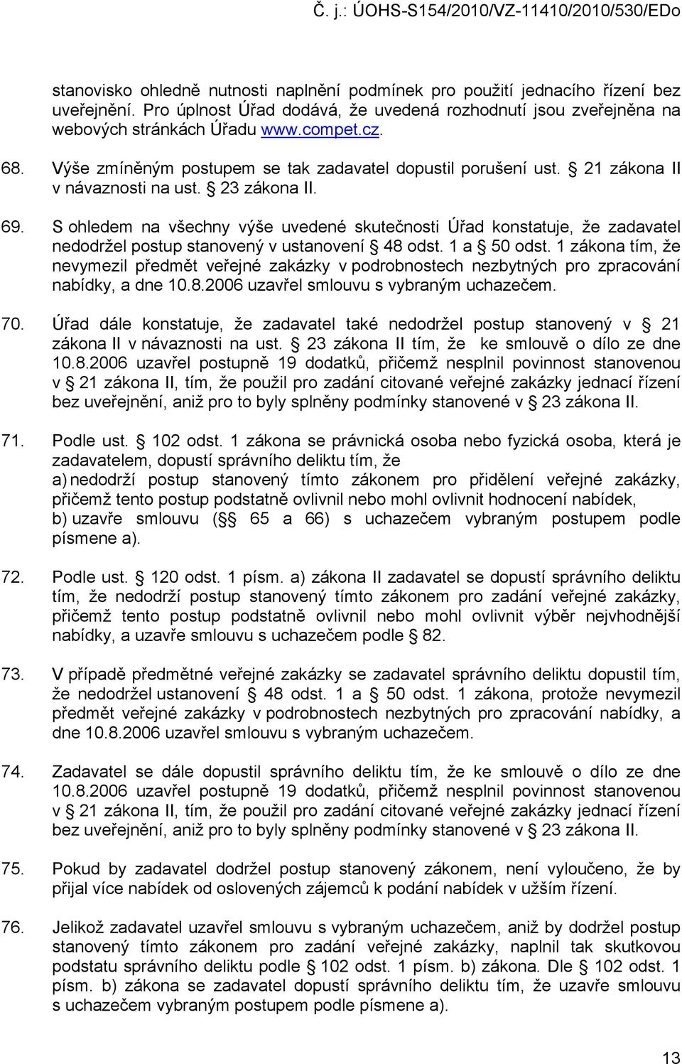 S ohledem na všechny výše uvedené skutečnosti Úřad konstatuje, že zadavatel nedodržel postup stanovený v ustanovení 48 odst. 1 a 50 odst.