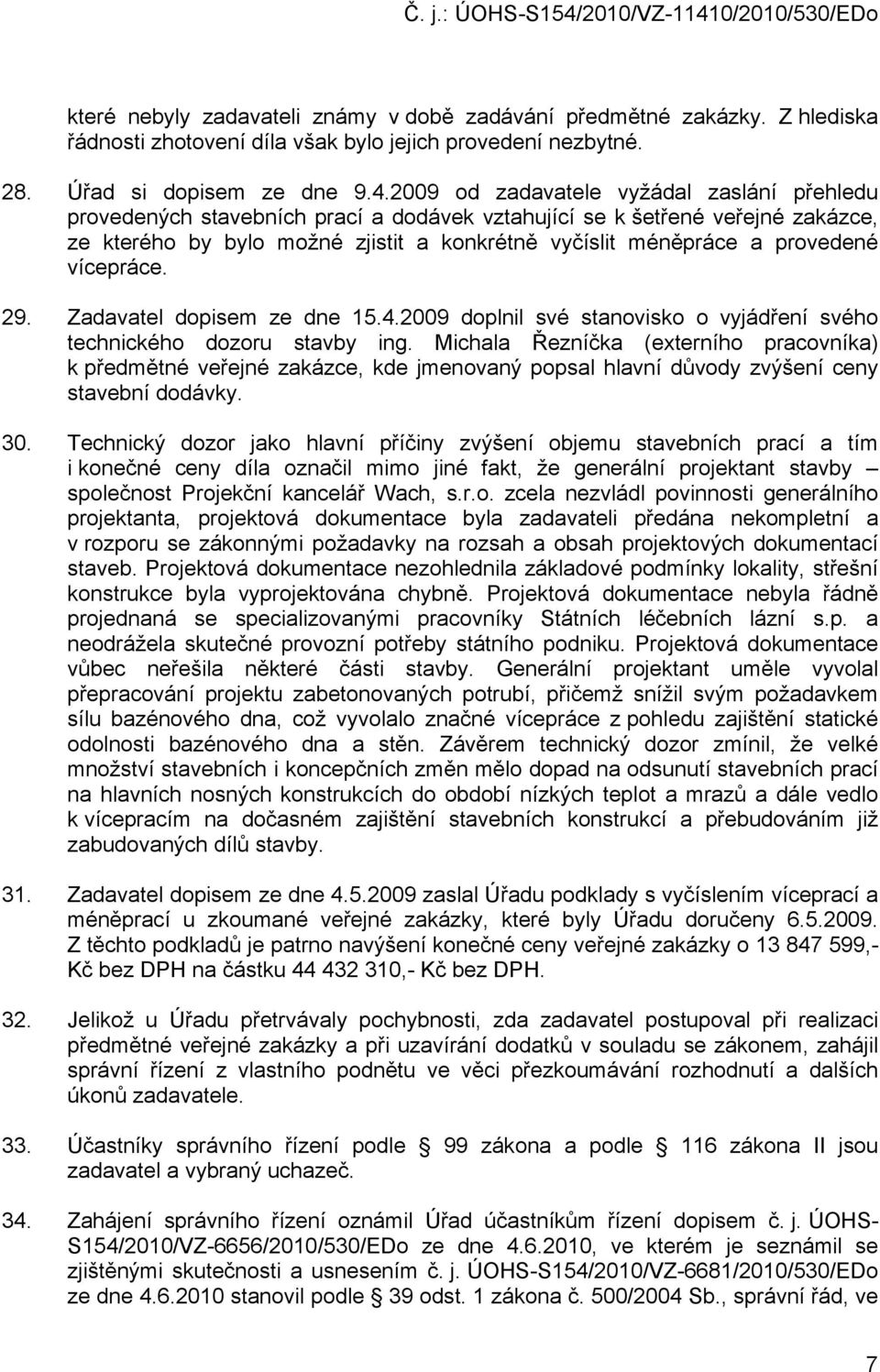 vícepráce. 29. Zadavatel dopisem ze dne 15.4.2009 doplnil své stanovisko o vyjádření svého technického dozoru stavby ing.