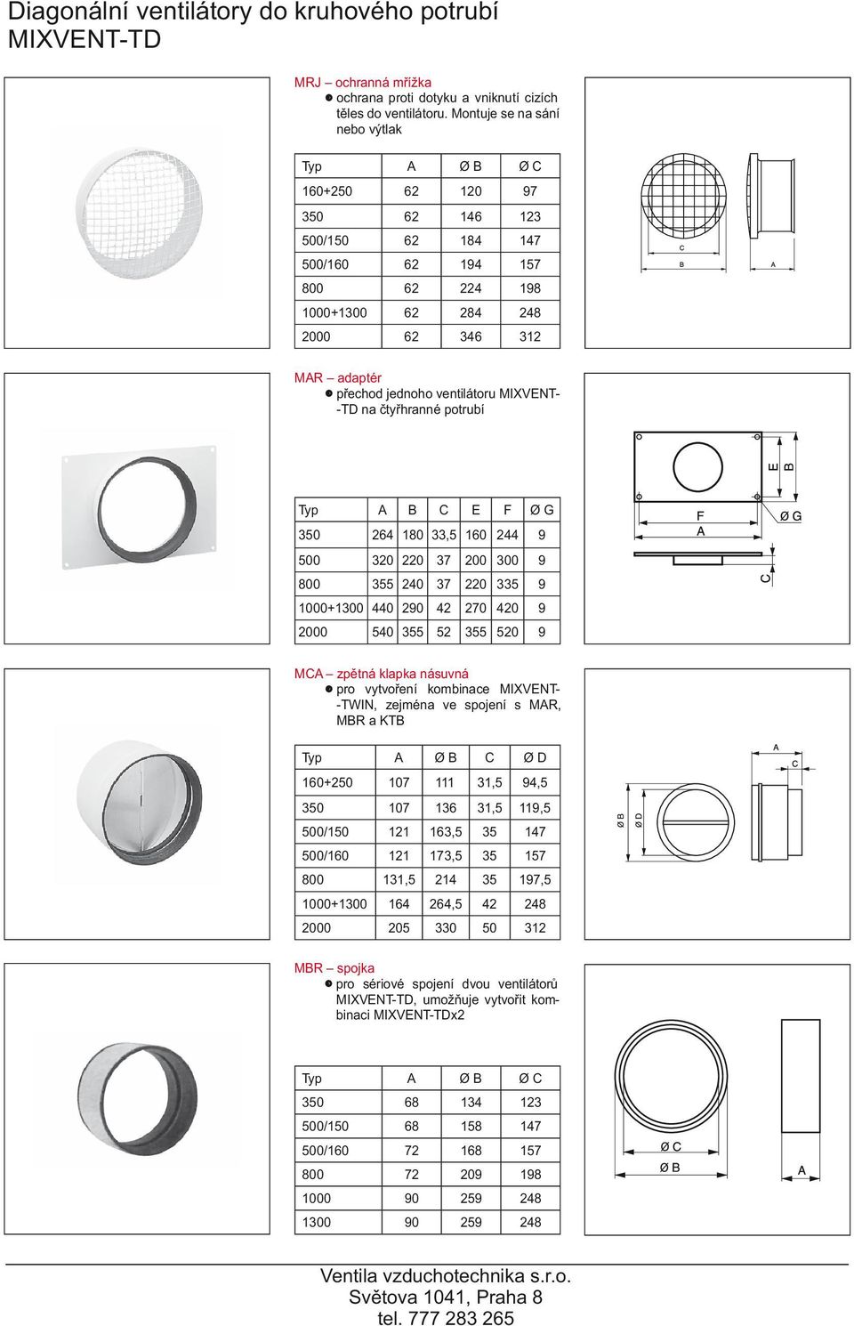 čtyřhranné potrubí Typ A B C E F Ø G 264 18, 16 244 9 2 22 7 2 9 8 24 7 22 9 1+1 44 29 42 27 42 9 2 4 2 2 9 MCA zpětná klapka násuvná pro vytvoření kombinace MIXVENT- -TWIN, zejména ve spojení s