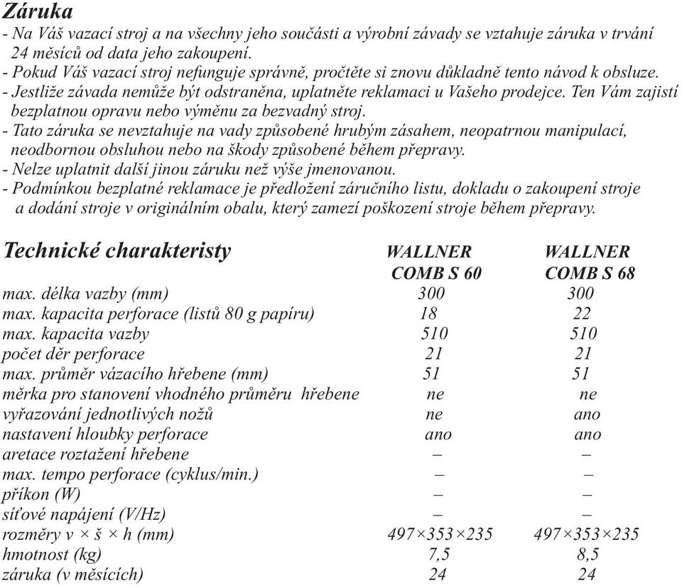 Ten Vám zajistí bezplatnou opravu nebo výmìnu za bezvadný stroj.