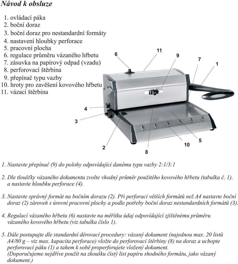 Nastavte pøepínaè (9) do polohy odpovídající danému typu vazby 2:1/3:1 2. Dle tlouš ky vázaného dokumentu zvolte vhodný prùmìr použitého kovového høbetu (tabulka è. 1).