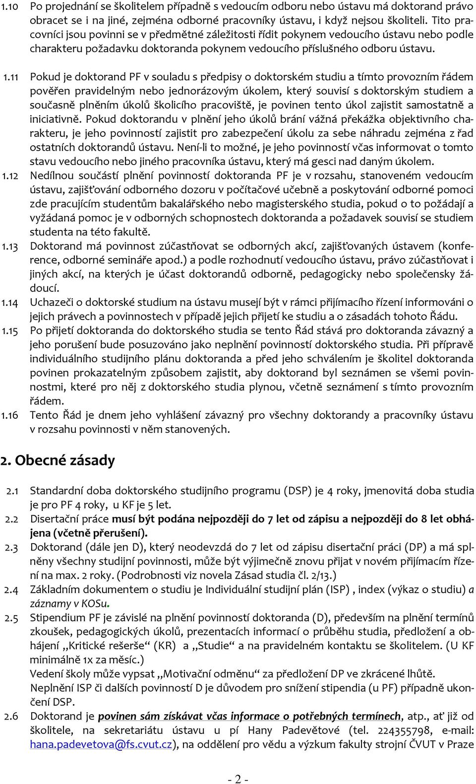 11 Pokud je doktorand PF v souladu s předpisy o doktorském studiu a tímto provozním řádem pověřen pravidelným nebo jednorázovým úkolem, který souvisí s doktorským studiem a současně plněním úkolů