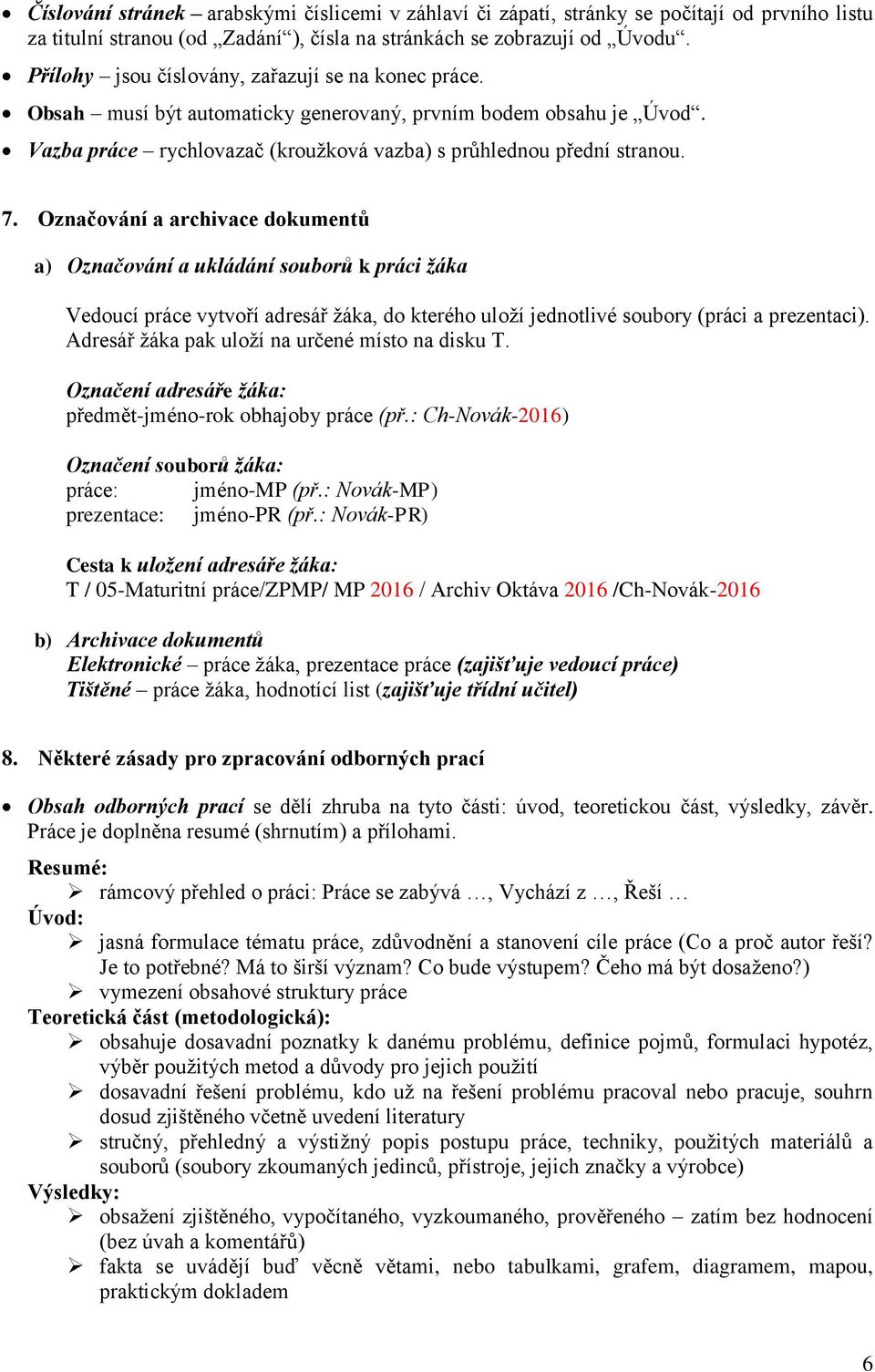 Označování a archivace dokumentů a) Označování a ukládání souborů k práci žáka Vedoucí práce vytvoří adresář žáka, do kterého uloží jednotlivé soubory (práci a prezentaci).