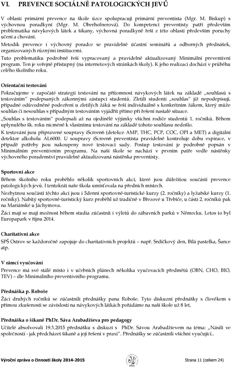 Metodik prevence i výchovný poradce se pravidelně účastní seminářů a odborných přednášek, organizovaných různými institucemi.