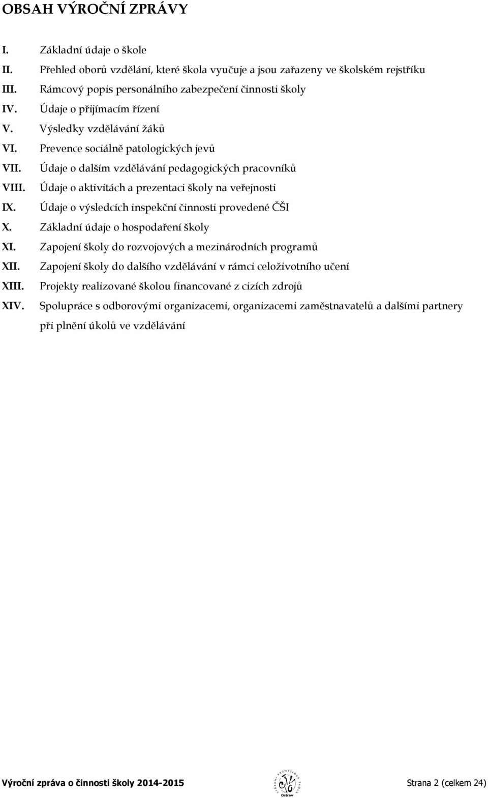 Údaje o aktivitách a prezentaci školy na veřejnosti IX. Údaje o výsledcích inspekční činnosti provedené ČŠI X. Základní údaje o hospodaření školy XI.