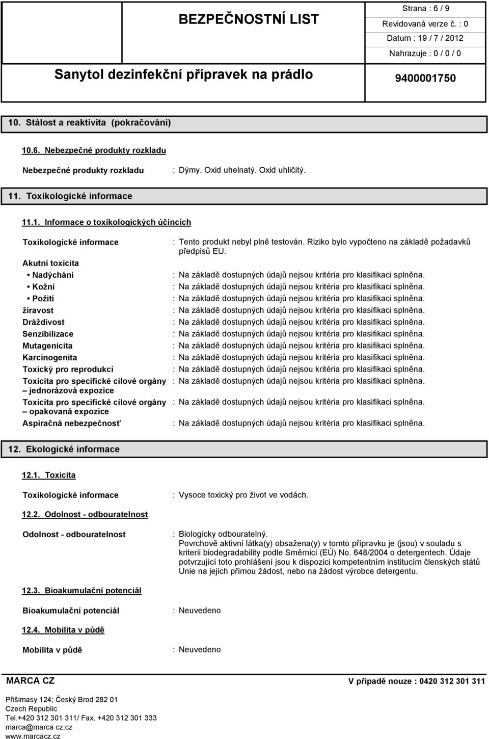 Akutní toxicita Nadýchání Kožní Požití žíravost Dráždivost Senzibilizace Mutagenicita Karcinogenita Toxický pro reprodukci Toxicita pro specifické cílové orgány jednorázová expozice Toxicita pro