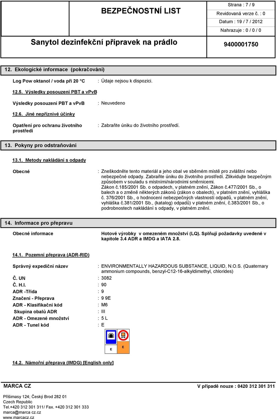 . Pokyny pro odstraňování 13.1. Metody nakládání s odpady Obecné : Zneškodněte tento materiál a jeho obal ve sběrném místě pro zvláštní nebo nebezpečné odpady. Zabraňte úniku do životního prostředí.