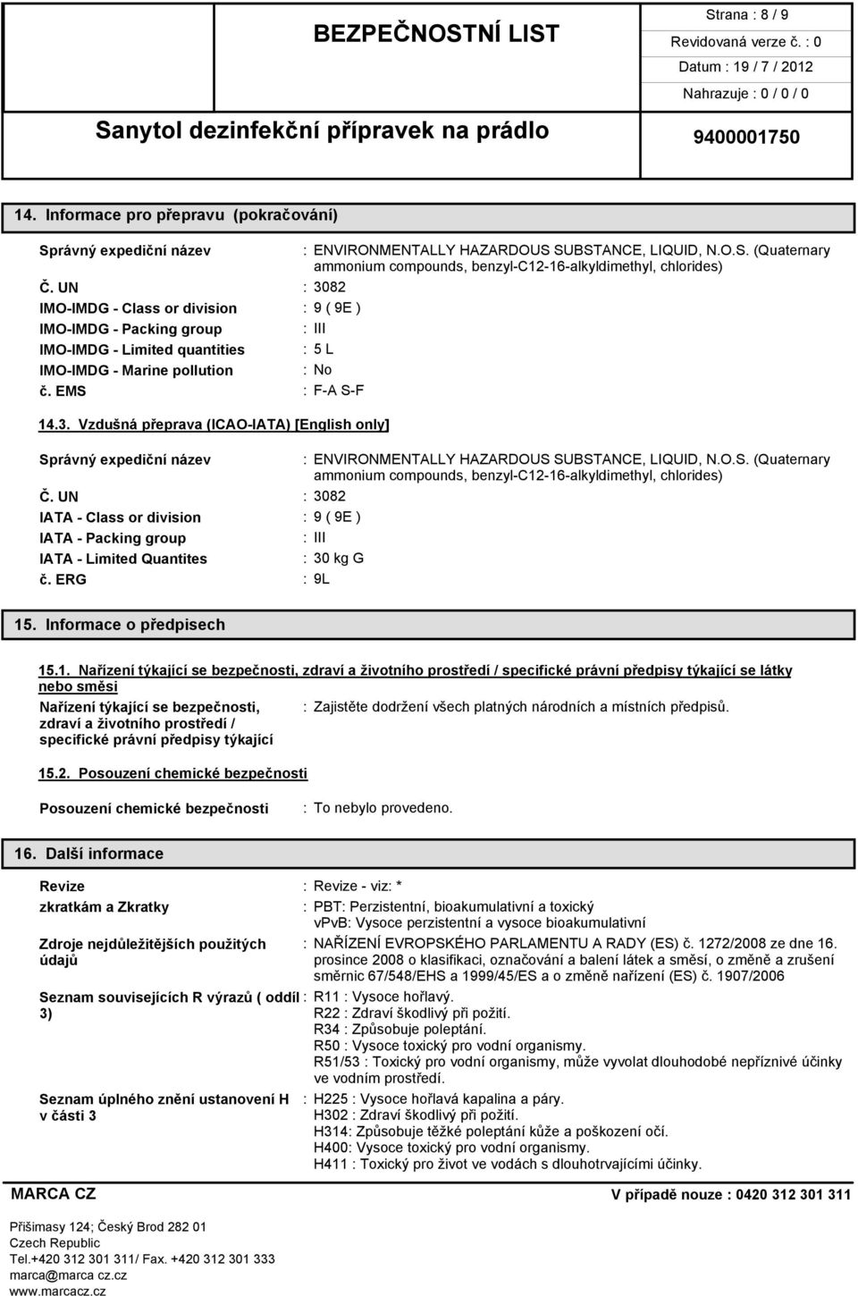 O.S. (Quaternary ammonium compounds, benzyl-c12-16-alkyldimethyl, chlorides) Č. UN : 3082 IATA - Class or division : 9 ( 9E ) IATA - Packing group : III IATA - Limited Quantites : 30 kg G č.