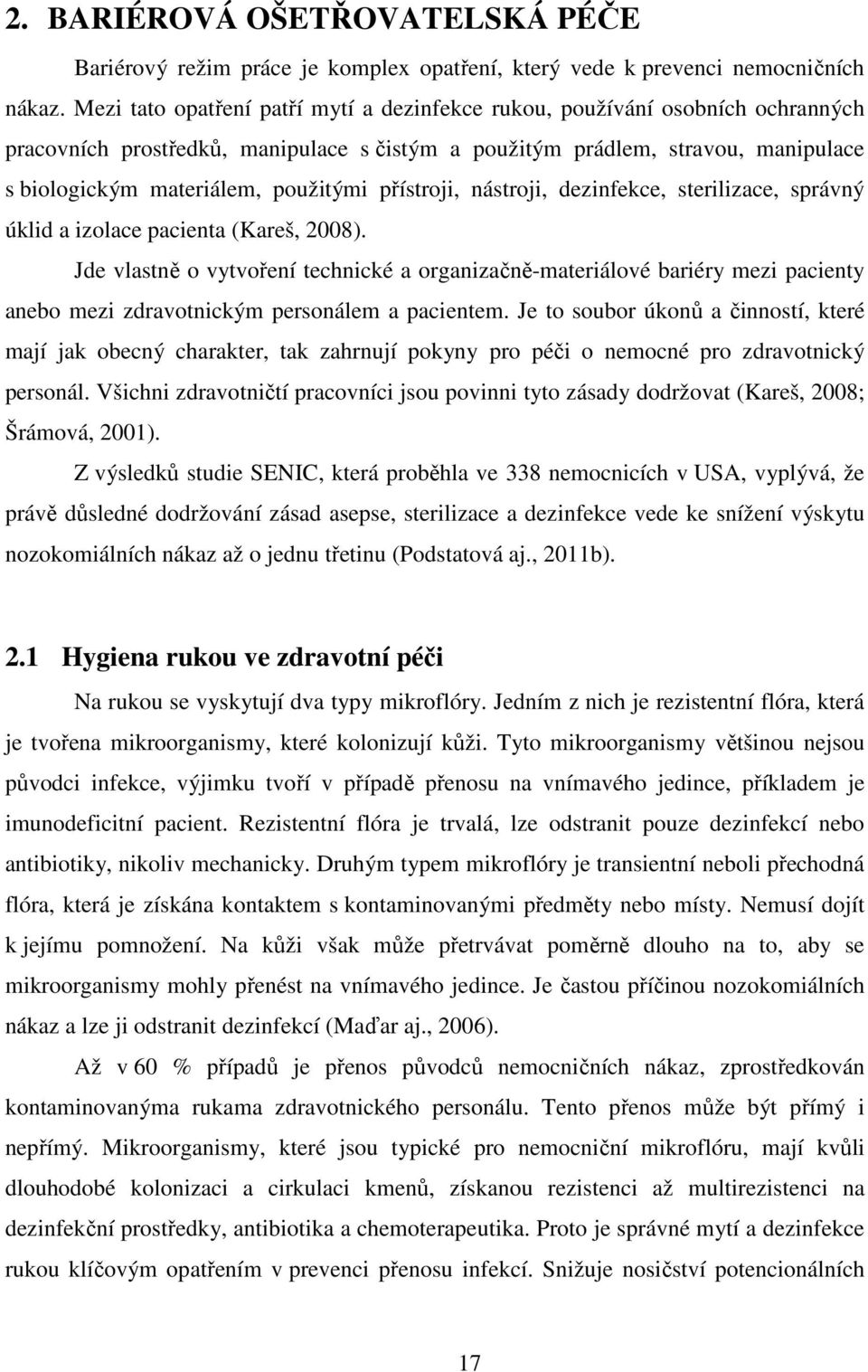 přístroji, nástroji, dezinfekce, sterilizace, správný úklid a izolace pacienta (Kareš, 2008).