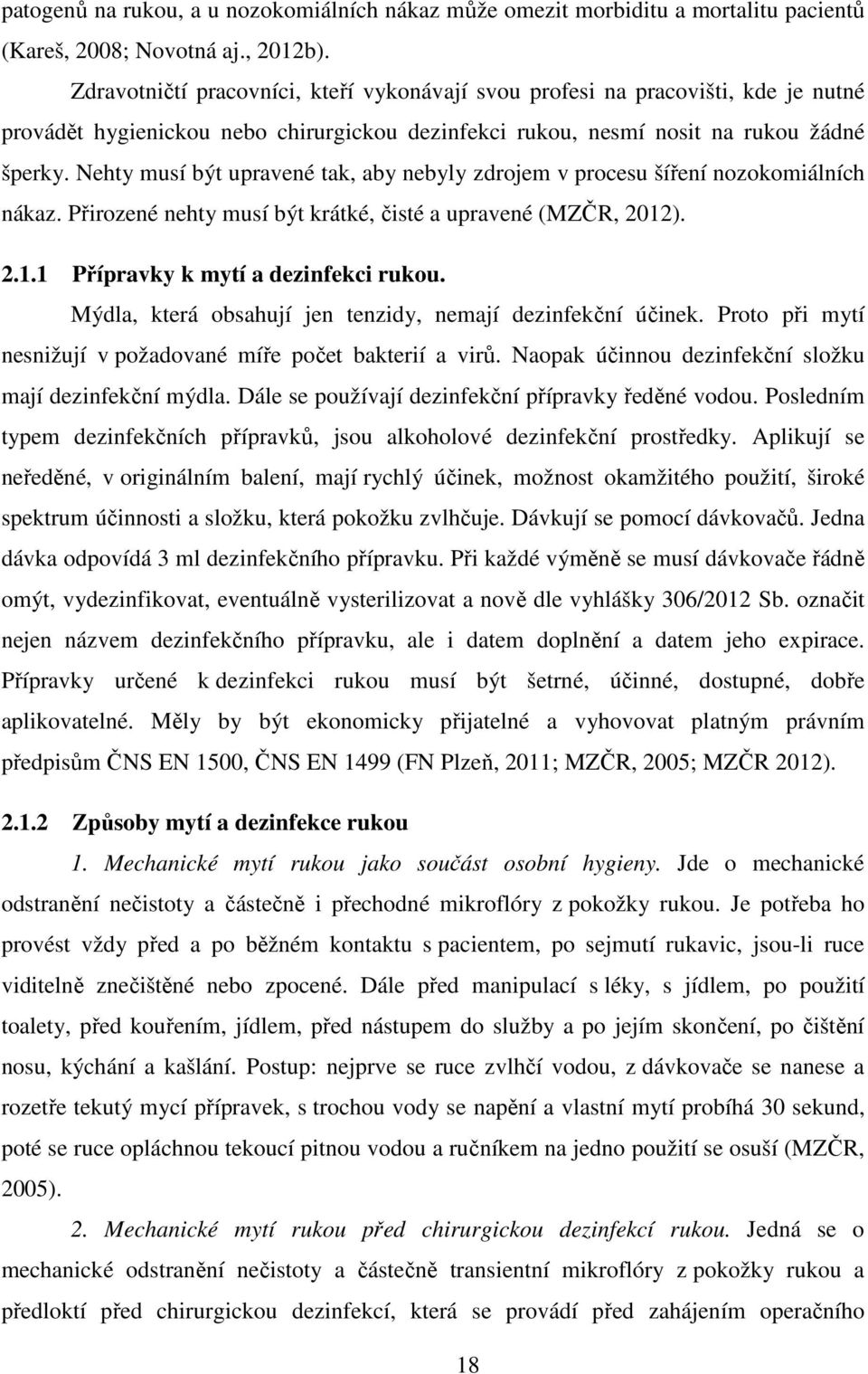 Nehty musí být upravené tak, aby nebyly zdrojem v procesu šíření nozokomiálních nákaz. Přirozené nehty musí být krátké, čisté a upravené (MZČR, 2012). 2.1.1 Přípravky k mytí a dezinfekci rukou.