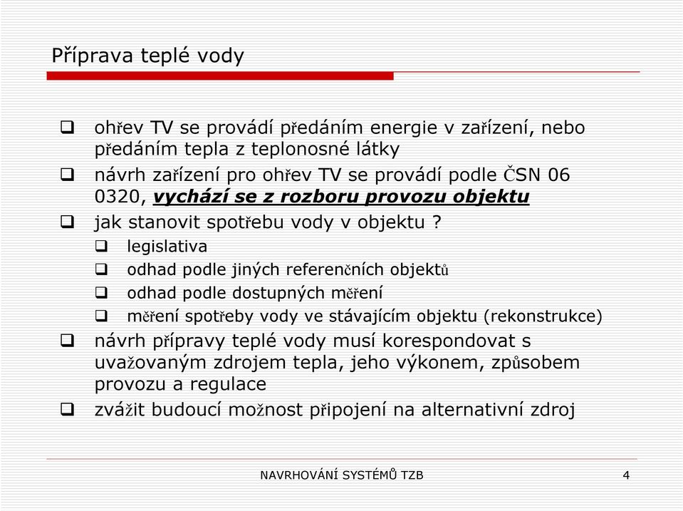 legislativa odhad podle jiných referenčních objektů odhad podle dostupných měření měření spotřeby vody ve stávajícím objektu (rekonstrukce)