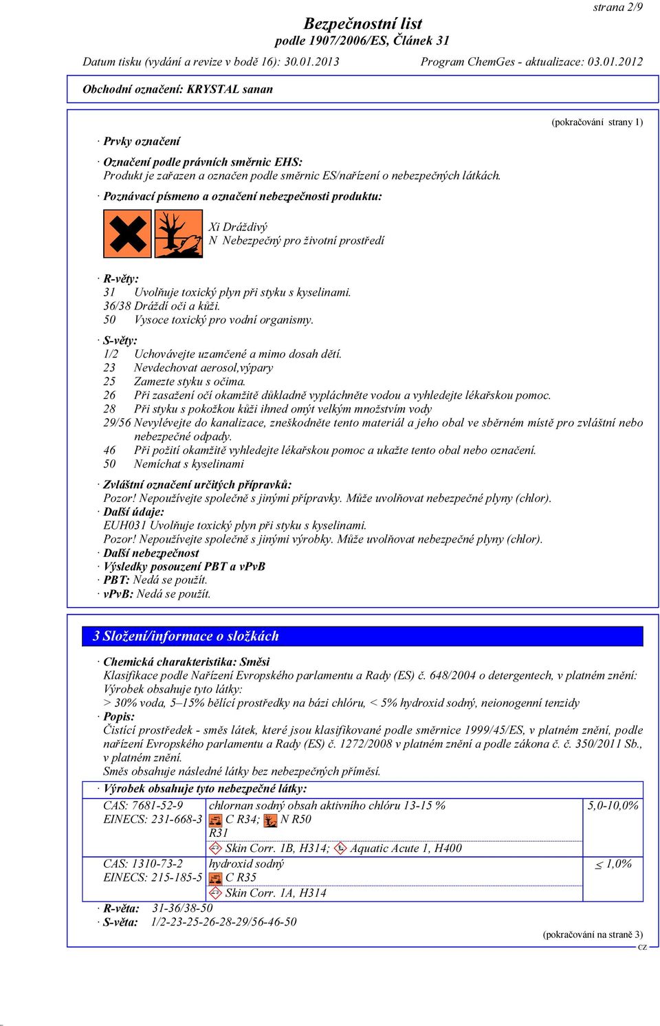 50 Vysoce toxický pro vodní organismy. (pokračování strany 1) S-věty: 1/2 Uchovávejte uzamčené a mimo dosah dětí. 23 Nevdechovat aerosol,výpary 25 Zamezte styku s očima.