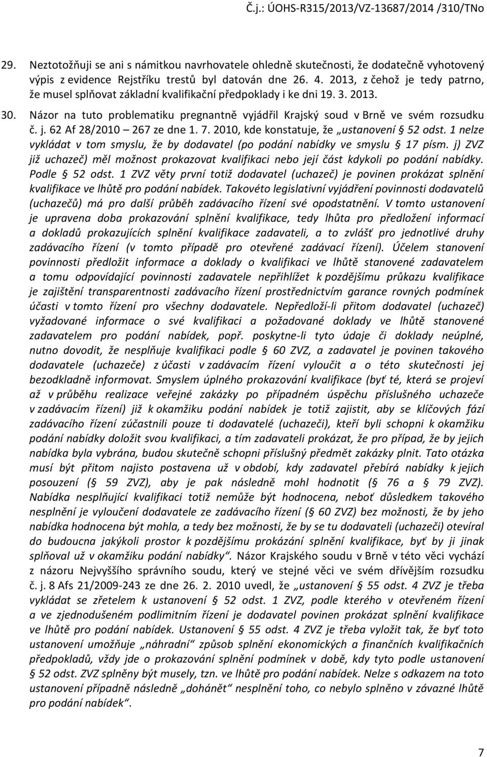 7. 2010, kde konstatuje, že ustanovení 52 odst. 1 nelze vykládat v tom smyslu, že by dodavatel (po podání nabídky ve smyslu 17 písm.