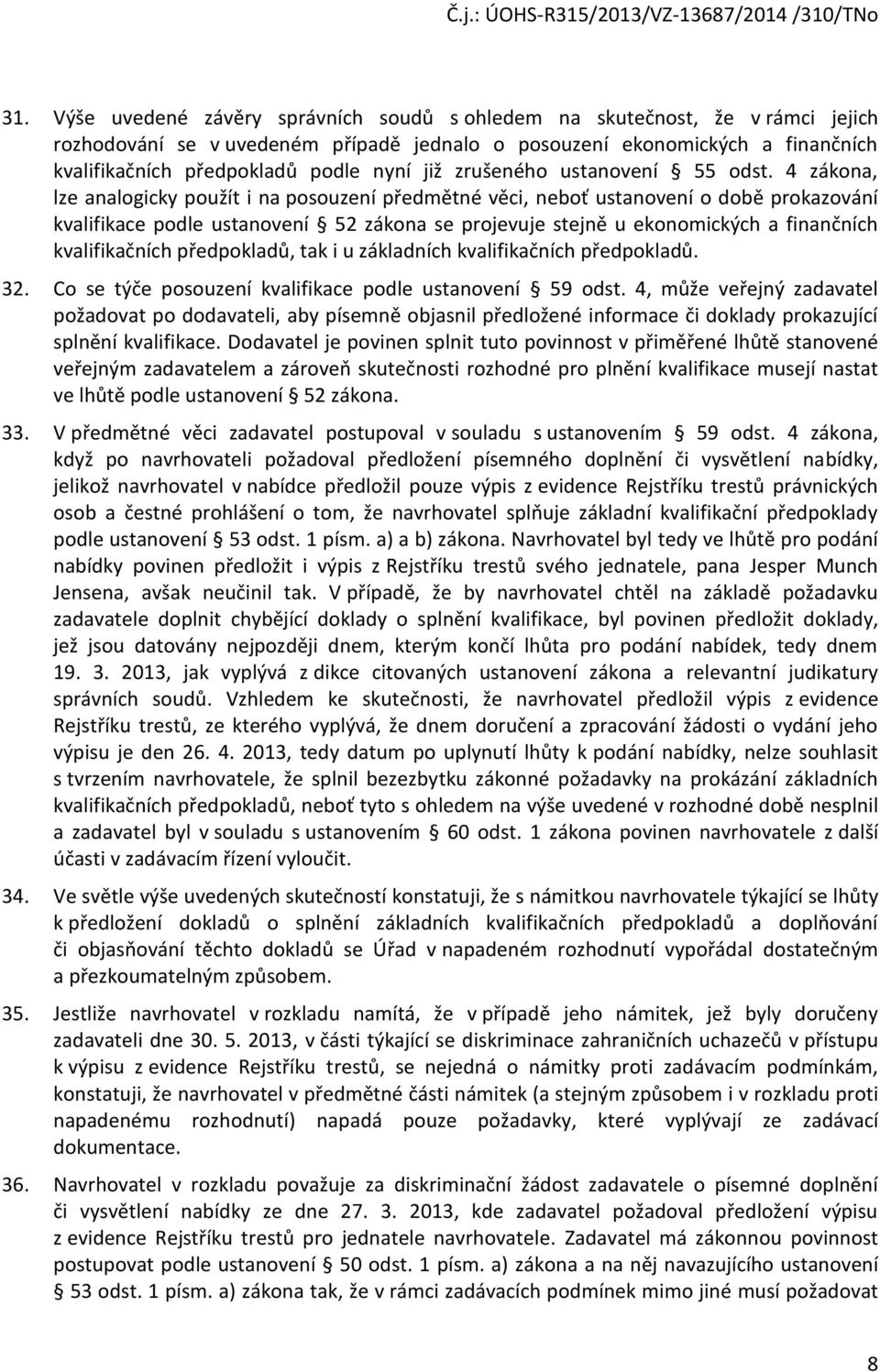 4 zákona, lze analogicky použít i na posouzení předmětné věci, neboť ustanovení o době prokazování kvalifikace podle ustanovení 52 zákona se projevuje stejně u ekonomických a finančních