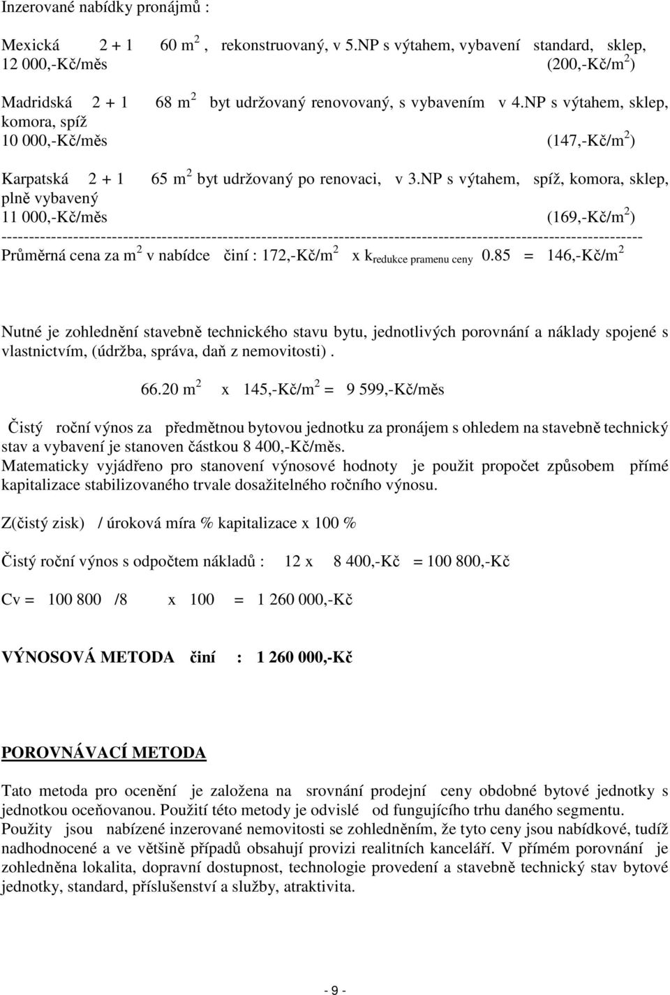 NP s výtahem, sklep, komora, spíž 10 000,-Kč/měs (147,-Kč/m 2 ) Karpatská 2 + 1 65 m 2 byt udržovaný po renovaci, v 3.