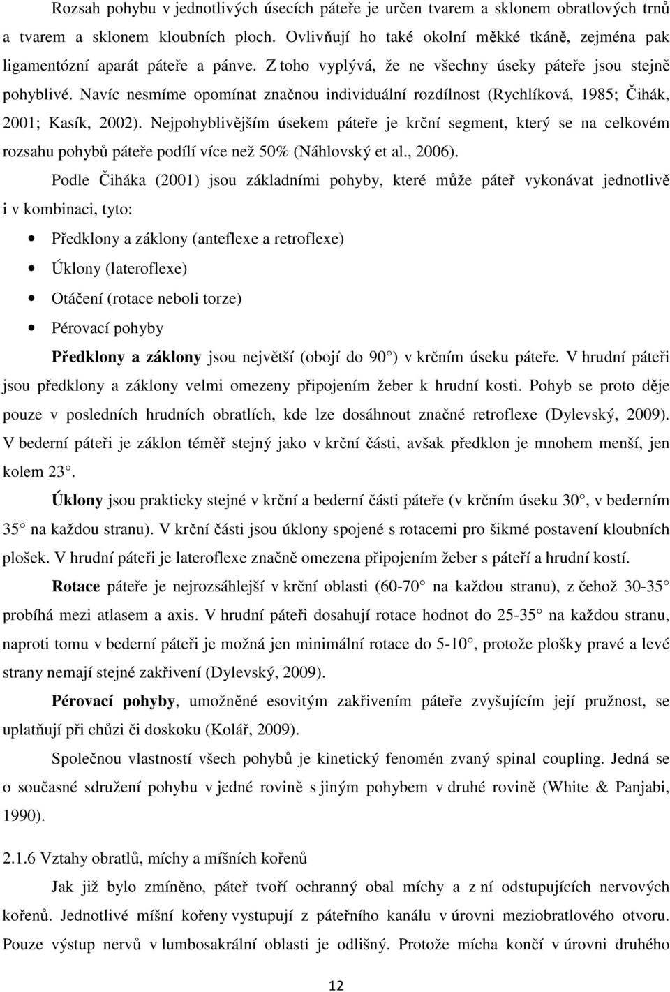 Navíc nesmíme opomínat značnou individuální rozdílnost (Rychlíková, 1985; Čihák, 2001; Kasík, 2002).