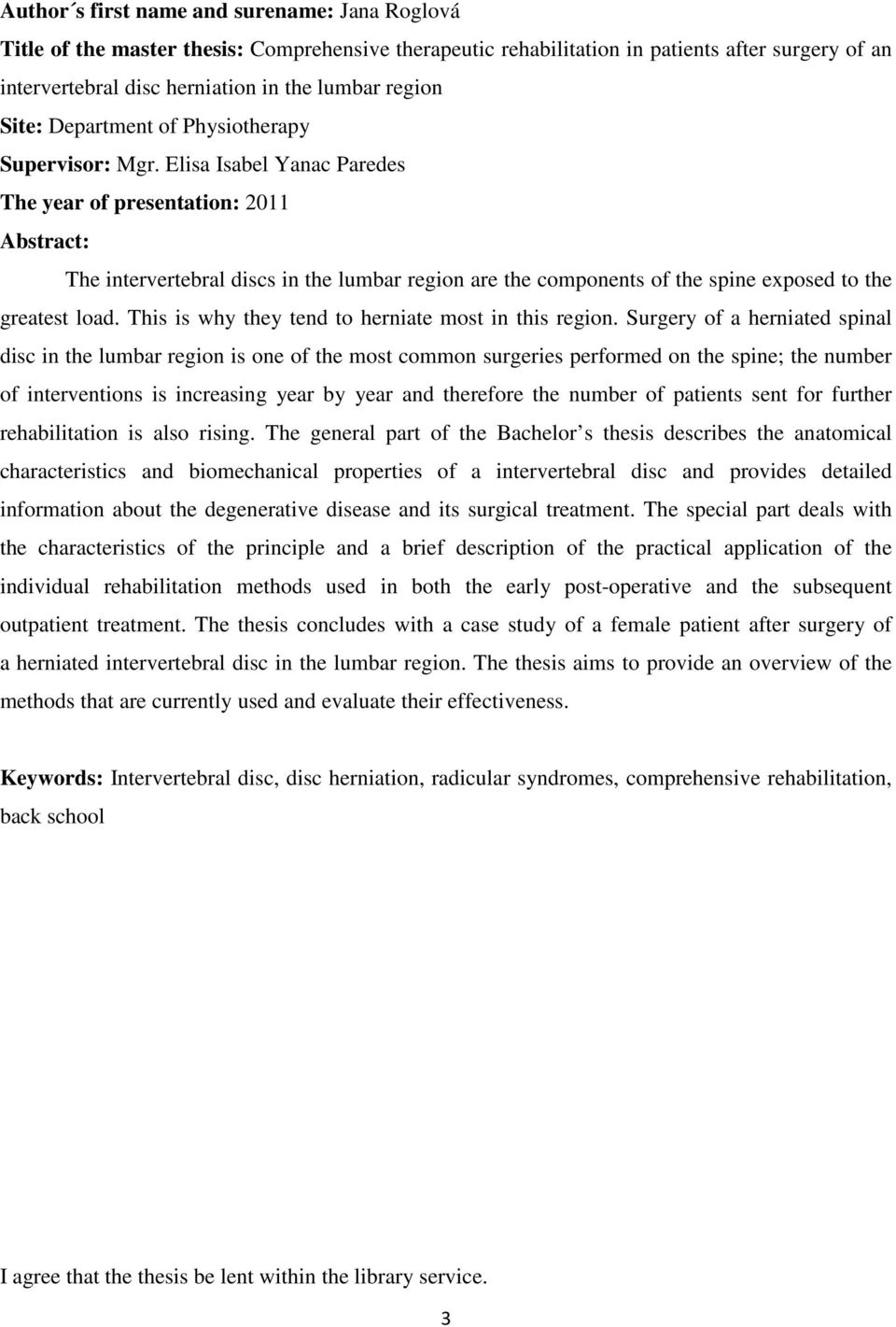 Elisa Isabel Yanac Paredes The year of presentation: 2011 Abstract: The intervertebral discs in the lumbar region are the components of the spine exposed to the greatest load.