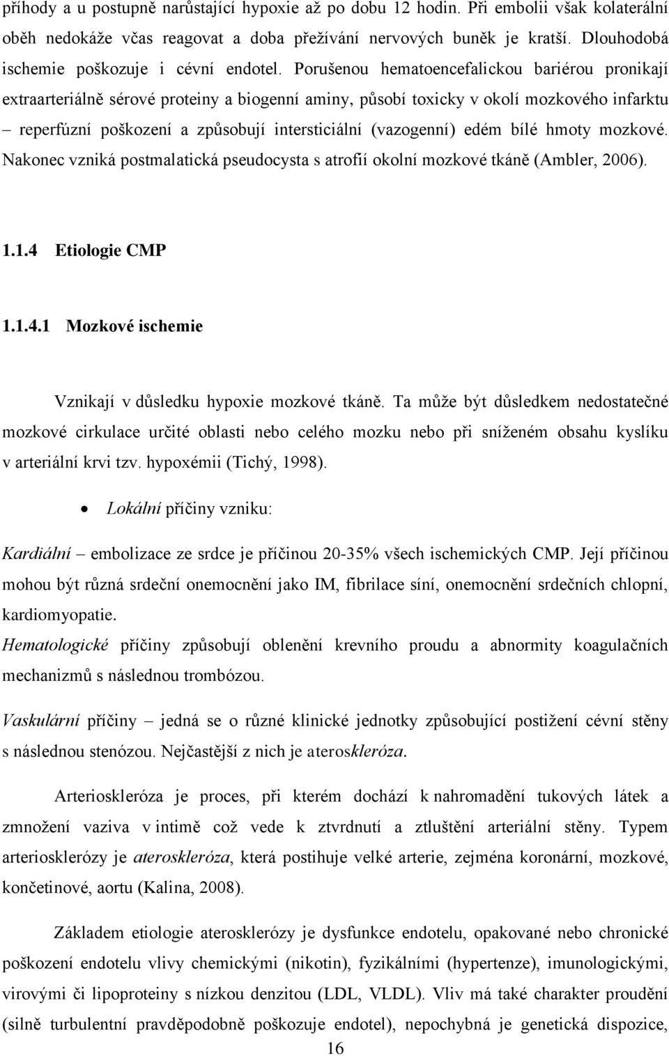 Porušenou hematoencefalickou bariérou pronikají extraarteriálně sérové proteiny a biogenní aminy, působí toxicky v okolí mozkového infarktu reperfúzní poškození a způsobují intersticiální (vazogenní)