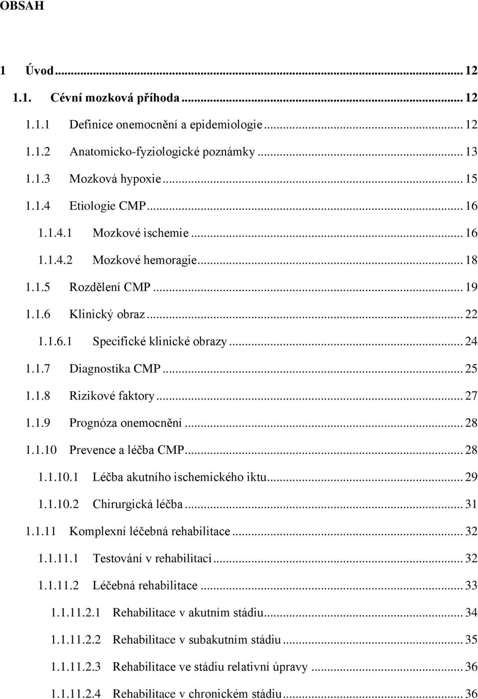 .. 27 1.1.9 Prognóza onemocnění... 28 1.1.10 Prevence a léčba CMP... 28 1.1.10.1 Léčba akutního ischemického iktu... 29 1.1.10.2 Chirurgická léčba... 31 1.1.11 Komplexní léčebná rehabilitace... 32 1.