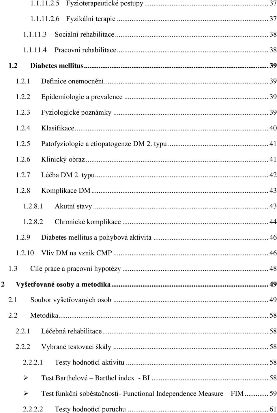 typu... 42 1.2.8 Komplikace DM... 43 1.2.8.1 Akutní stavy... 43 1.2.8.2 Chronické komplikace... 44 1.2.9 Diabetes mellitus a pohybová aktivita... 46 1.2.10 Vliv DM na vznik CMP... 46 1.3 Cíle práce a pracovní hypotézy.