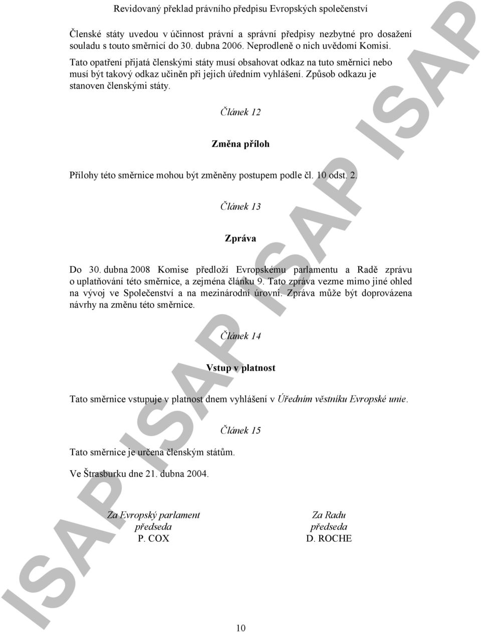 Článek 12 Změna příloh Přílohy této směrnice mohou být změněny postupem podle čl. 10 odst. 2. Článek 13 Zpráva Do 30.