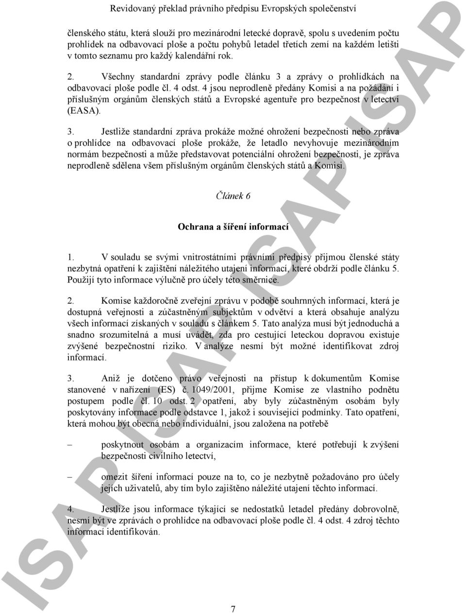 4 jsou neprodleně předány Komisi a na požádání i příslušným orgánům členských států a Evropské agentuře pro bezpečnost v letectví (EASA). 3.