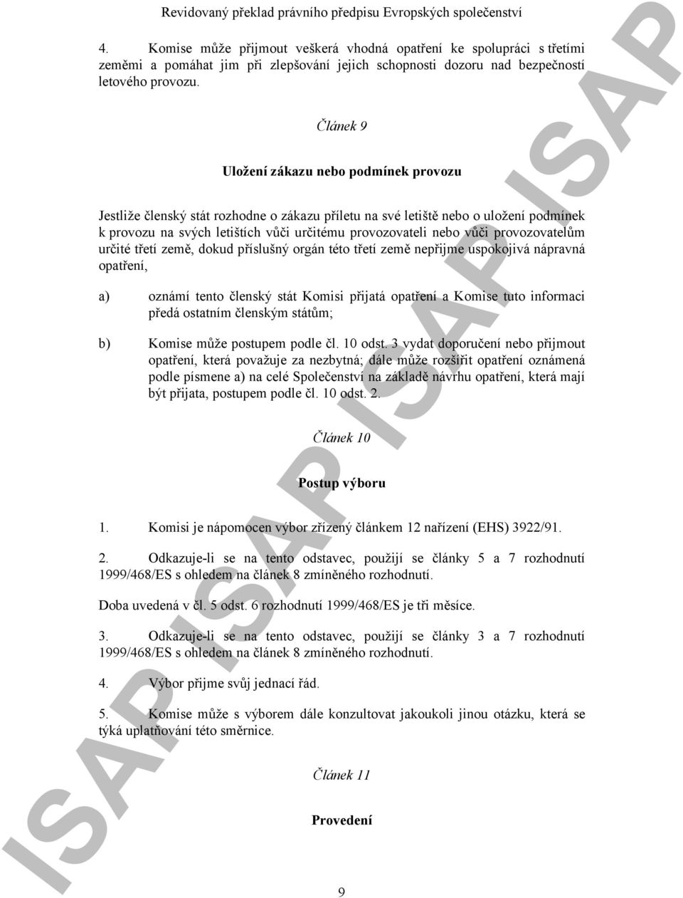 provozovatelům určité třetí země, dokud příslušný orgán této třetí země nepřijme uspokojivá nápravná opatření, a) oznámí tento členský stát Komisi přijatá opatření a Komise tuto informaci předá