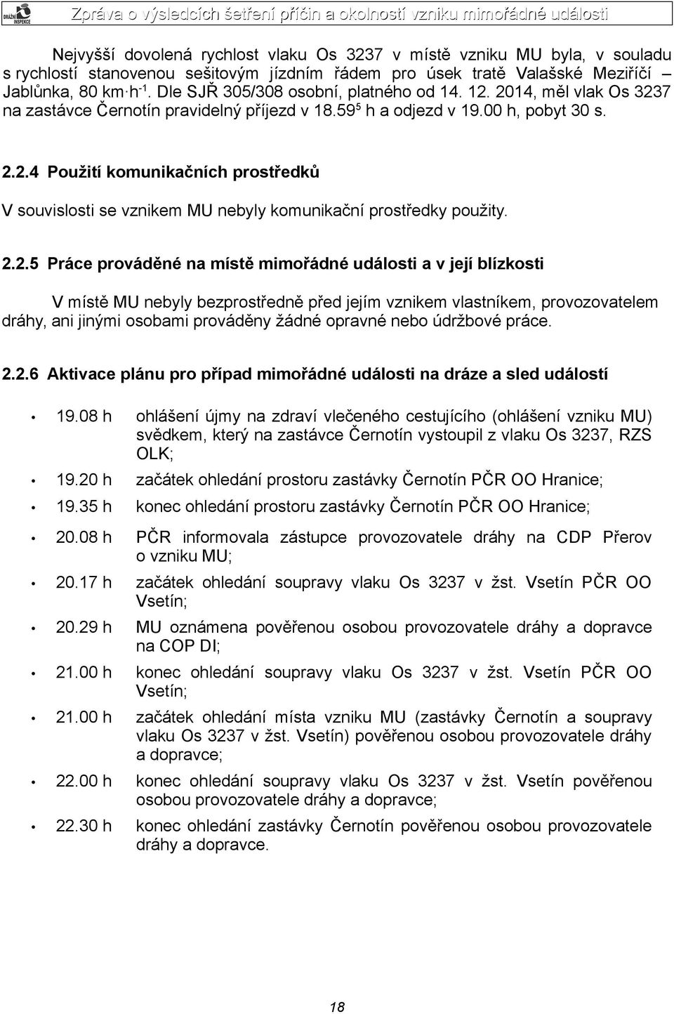 2.2.5 Práce prováděné na místě mimořádné události a v její blízkosti V místě MU nebyly bezprostředně před jejím vznikem vlastníkem, provozovatelem dráhy, ani jinými osobami prováděny žádné opravné