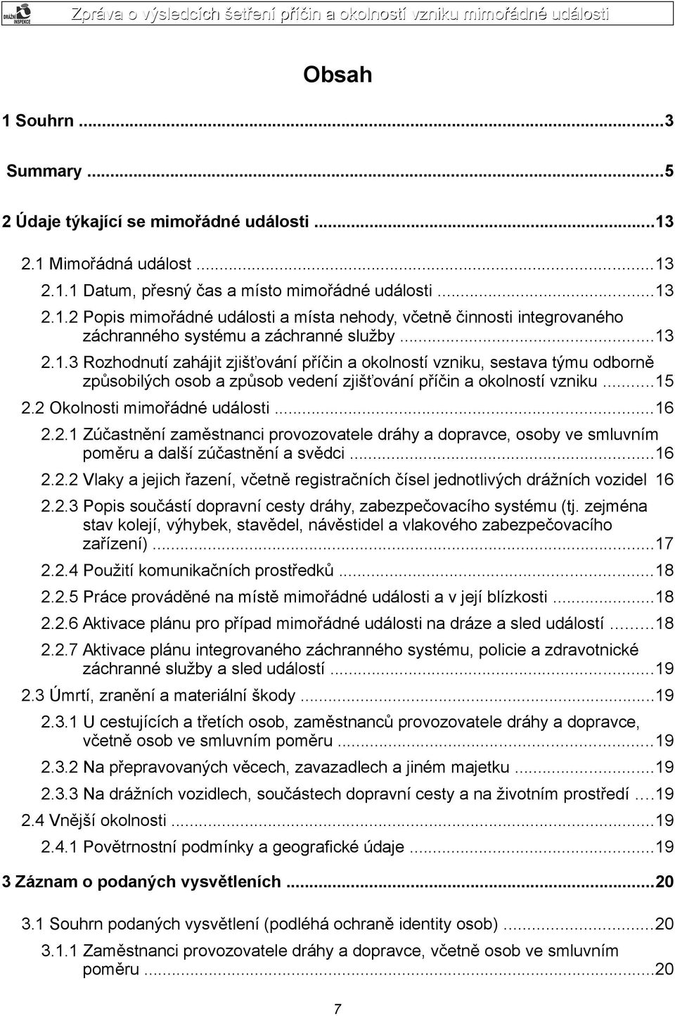 ..16 2.2.1 Zúčastnění zaměstnanci provozovatele dráhy a dopravce, osoby ve smluvním poměru a další zúčastnění a svědci...16 2.2.2 Vlaky a jejich řazení, včetně registračních čísel jednotlivých drážních vozidel 16 2.