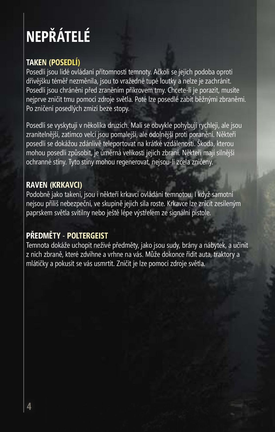 Posedlí se vyskytují v několika druzích. Malí se obvykle pohybují rychleji, ale jsou zranitelnější, zatímco velcí jsou pomalejší, ale odolnější proti poranění.